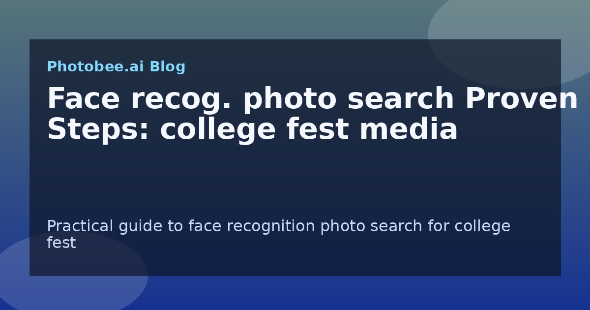 Face recog. photo search Proven Steps: college fest media