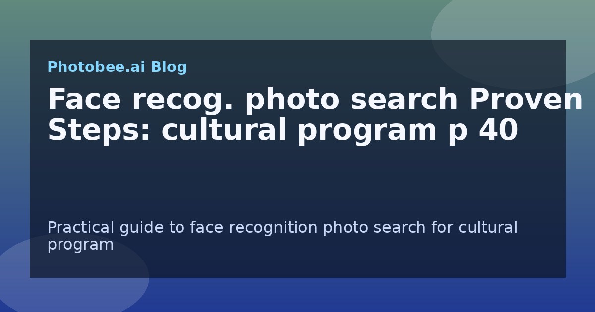 Face recog. photo search Proven Steps: cultural program p 40